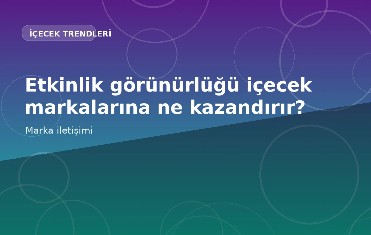 Etkinlik sponsorluğu ve görünürlük içecek markalarına güçlü bir deneyim alanı açıyor