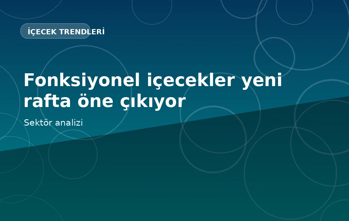 Türkiye’de fonksiyonel içecek trendleri daha hedefli ürünlere yöneliyor